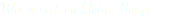 Wir versetzen kleine Berge. 